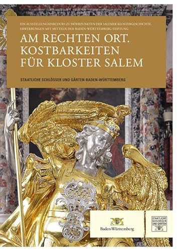 Am rechten Ort - Kostbarkeiten für Kloster Salem: Ein Ausstellungsparcours zu Höhepunkten der Salemer Klostergeschichte: Ein Ausstellungsparcours zu ... Schlösser und Gärten Baden-Württemberg