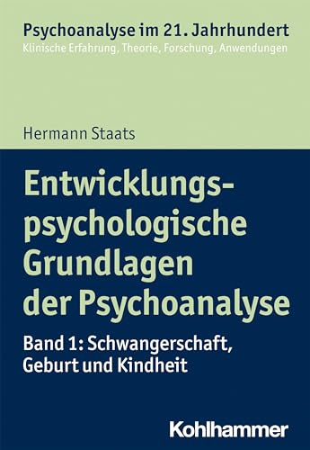 Entwicklungspsychologische Grundlagen der Psychoanalyse: Band 1: Schwangerschaft, Geburt und Kindheit (Psychoanalyse im 21. Jahrhundert: Klinische Erfahrung, Theorie, Forschung, Anwendungen)