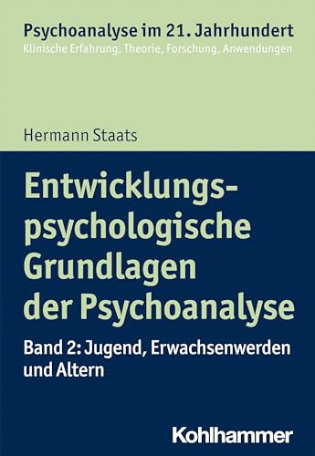 Entwicklungspsychologische Grundlagen der Psychoanalyse: Band 2: Jugend, Erwachsenwerden und Altern (Psychoanalyse im 21. Jahrhundert: Klinische Erfahrung, Theorie, Forschung, Anwendungen)