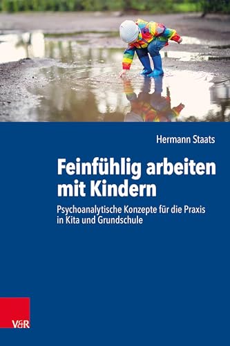 Feinfühlig arbeiten mit Kindern: Psychoanalytische Konzepte für die Praxis in Kita und Grundschule von Vandenhoeck + Ruprecht