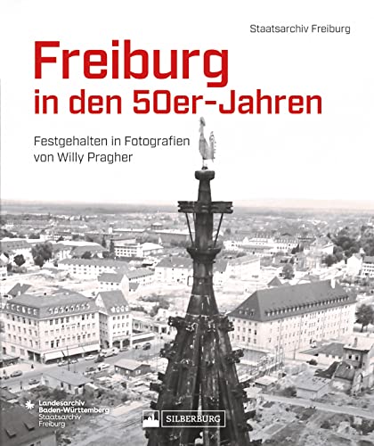 Regionalgeschichte – Freiburg in den 50er-Jahren.: Festgehalten in Fotografien von Willy Pragher. Neuanfang und Wiederaufbau in der Breisgau Metropole von Silberburg