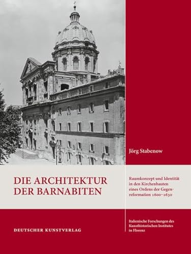 Die Architektur der Barnabiten: Raumkonzept und Identität in den Kirchenbauten eines Ordens der Gegenreformation 1600-1630 (Italienische Forschungen ... in Florenz, Max-Planck-Institut, 4. Folge, 8) von Deutscher Kunstverlag