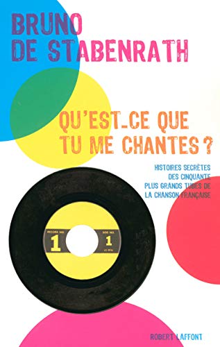 Qu'est-ce que tu me chantes ?: Histoires secrètes des cinquante plus grands tubes de la chanson française
