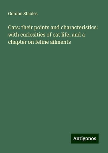 Cats: their points and characteristics: with curiosities of cat life, and a chapter on feline ailments Cats: their points and characteristics: with curiosities of cat life, and a chapter on feline ailments von Antigonos Verlag