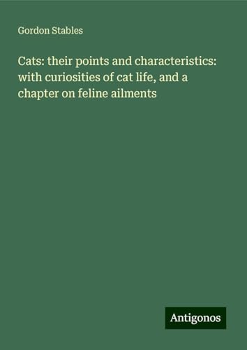 Cats: their points and characteristics: with curiosities of cat life, and a chapter on feline ailments Cats: their points and characteristics: with curiosities of cat life, and a chapter on feline ailments von Antigonos Verlag