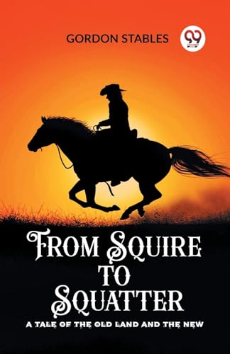 From Squire to Squatter A Tale of the Old Land and the New von Double 9 Books