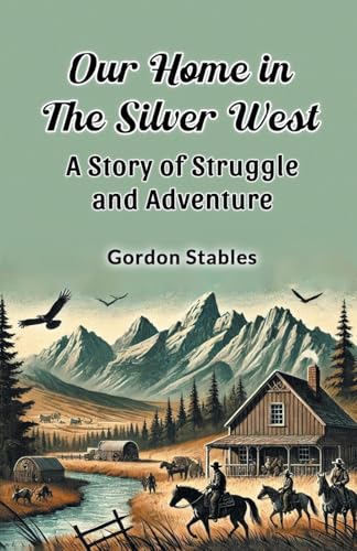 Our Home in the Silver West A Story of Struggle and Adventure von Double 9 Books