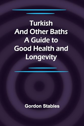 Turkish and Other Baths: A Guide to Good Health and Longevity Turkish and Other Baths: A Guide to Good Health and Longevity von Alpha Edition