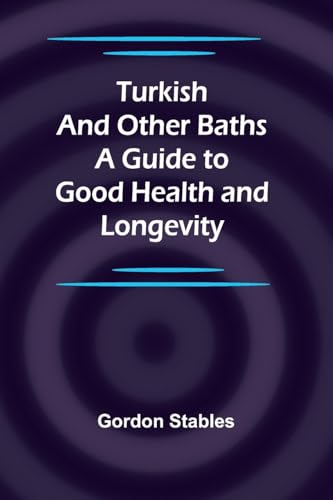 Turkish and Other Baths: A Guide to Good Health and Longevity von Alpha Edition