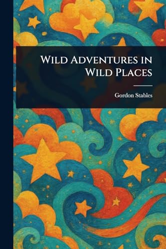 Wild Adventures in Wild Places Wild Adventures in Wild Places von Anson Street Press