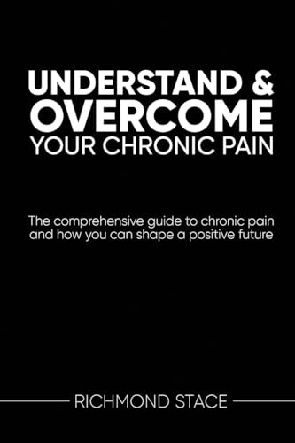 Understand and Overcome Your Chronic Pain: The comprehensive guide to chronic pain and how you an shape a positive future von Sequoia Books