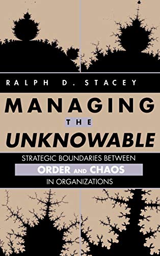 Managing the Unknowable: Strategic Boundaries Between Order and Chaos in Organizations (Jossey Bass Business & Management Series)