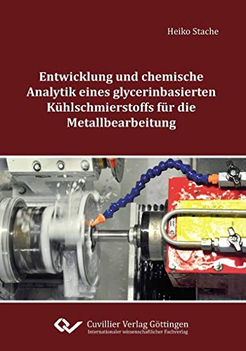 Entwicklung und chemische Analytik eines glycerinbasierten Kühlschmierstoffs für die Metallbearbeitung Entwicklung und chemische Analytik eines glycerinbasierten Kühlschmierstoffs für die Metallbearbeitung von Cuvillier Verlag