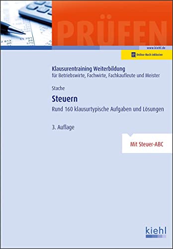 Steuern: Rund 160 klausurtypische Aufgaben und Lösungen. (Klausurentraining Weiterbildung - für Betriebswirte, Fachwirte, Fachkaufleute und Meister) von Kiehl