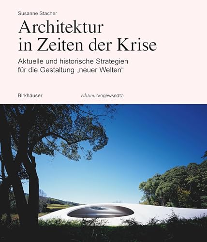 Architektur in Zeiten der Krise: Aktuelle und historische Strategien für die Gestaltung „neuer Welten“ (Edition Angewandte)