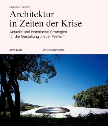 Architektur in Zeiten der Krise: Aktuelle und historische Strategien für die Gestaltung „neuer Welten“ (Edition Angewandte)