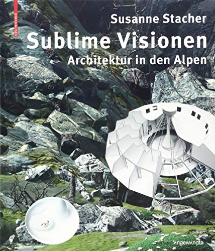 Sublime Visionen: Architektur in den Alpen (Edition Angewandte) von Birkhauser
