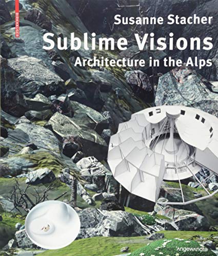 Sublime Visions: Architecture in the Alps (Edition Angewandte) von Birkhauser