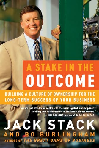 A Stake in the Outcome: Building a Culture of Ownership for the Long-Term Success of Your Business A Stake in the Outcome: Building a Culture of Ownership for the Long-Term Success of Your Business