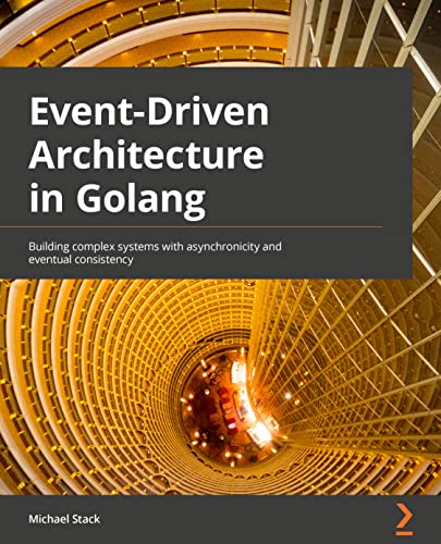 Event-Driven Architecture in Golang: Building complex systems with asynchronicity and eventual consistency von Packt Publishing
