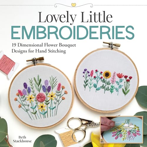 Lovely Little Embroideries: 19 Dimensional Flower Bouquet Designs for Hand Stitching