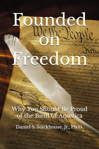Founded on Freedom: Why You Should Be Proud of the Birth of America
