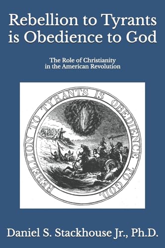 Rebellion to Tyrants is Obedience to God: The Role of Christianity in the American Revolution von CREATESPACE