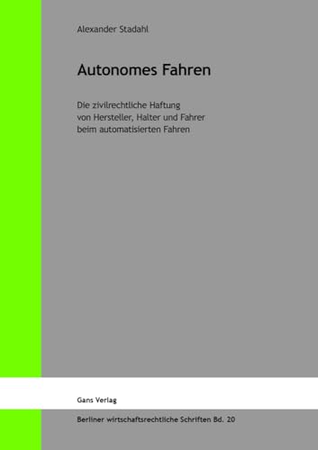 Autonomes Fahren: Die zivilrechtliche Haftung von Hersteller, Halter und Fahrer beim automatisierten Fahren (Berliner wirtschaftsrechtliche Schriften) von Gans Verlag