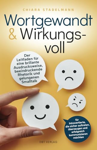 Wortgewandt & Wirkungsvoll: Der Leitfaden für eine brillante Ausdrucksweise, beeindruckende Rhetorik und gelungenen Smalltalk – für Introvertierte, ... und erfolgreich kommunizieren möchten von dbt Verlag