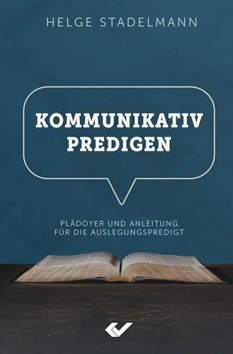 Kommunikativ predigen: Plädoyer und Anleitung für die Auslegungspredigt von Christliche Verlagsgesellschaft