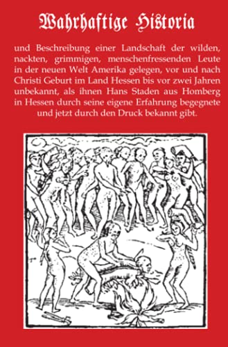 Wahrhaftige Historia: Beschreibung einer Landschaft der wilden, nackten, grimmigen, menschenfressenden Leute in der neuen Welt Amerika gelegen.