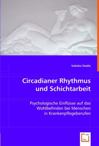 Circadianer Rhythmus und Schichtarbeit: Psychologische Einflüsse auf das Wohlbefinden bei Menschen in Krankenpflegeberufen von VDM Verlag Dr. Müller