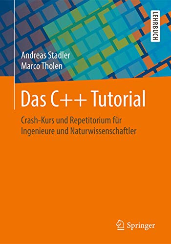 Das C++ Tutorial: Crash-Kurs und Repetitorium für Ingenieure und Naturwissenschaftler