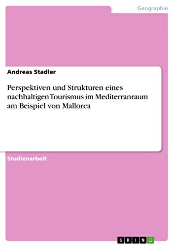 Perspektiven und Strukturen eines nachhaltigen Tourismus im Mediterranraum am Beispiel von Mallorca von Grin Verlag