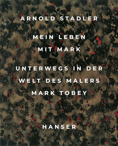 Mein Leben mit Mark: Unterwegs in der Welt des Malers Mark Tobey von Carl Hanser Verlag