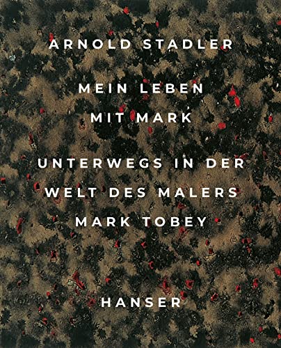 Mein Leben mit Mark: Unterwegs in der Welt des Malers Mark Tobey von Carl Hanser Verlag GmbH & Co. KG
