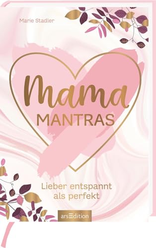 Mamamantras: Lieber entspannt als perfekt | Survival-Tipps für gestresste Mütter von Ars Edition