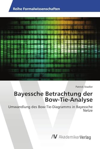 Bayessche Betrachtung der Bow-Tie-Analyse: Umwandlung des Bow-Tie-Diagramms in Bayessche Netze von AV Akademikerverlag