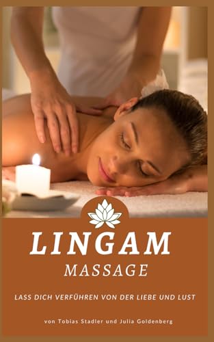 Lingam Massage: Lass dich verführen von der Liebe und Lust: von Tobias Stadler und Julia Goldenberg von Independently published