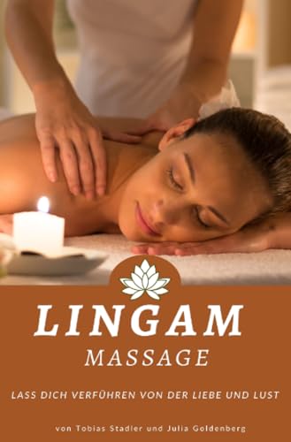 Lingam Massage: Lass dich verführen von der Liebe und Lust: von Tobias Stadler und Julia Goldenberg: SONDERAUSGABE von epubli