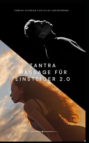 Tantra Massage für Einsteiger 2.0 : Das große Einsteigerbuch für die Tantra Massage für Paare – inklusive Yoni Massage, Lingam Massage, Nuru Massage, ... Stadler und Julia Goldenberg - 336 Seiten von Independently published