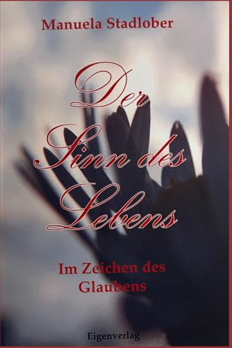 Der Sinn des Lebens: Im Zeichen des Glaubens von Independently published