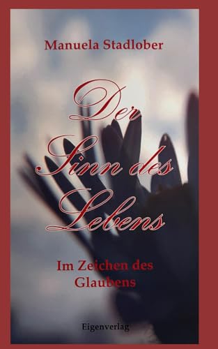 Der Sinn des Lebens: Im Zeichen des Glaubens von Independently published