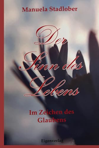 Der Sinn des Lebens: Im Zeichen des Glaubens von Independently published