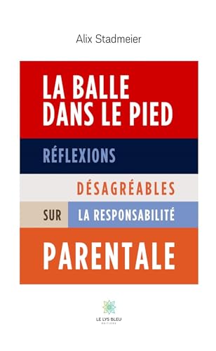La balle dans le pied - Réflexions désagréables sur la responsabilité parentale von LE LYS BLEU EDITIONS SAS