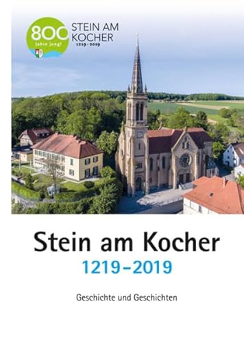 Stein am Kocher 1219 - 2019: Geschichte und Geschichten von Verlag Regionalkultur