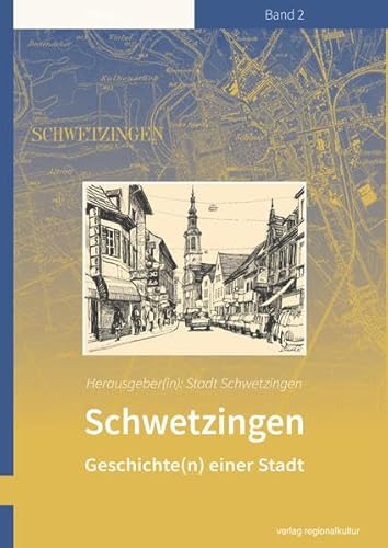 Schwetzingen - Geschichte(n) einer Stadt: Band 2 von Regionalkultur Verlag