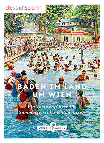Baden im Land um Wien: Ein Taschenführer für Sommerfrischler & Badenixen