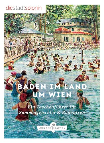 Baden im Land um Wien: Ein Taschenführer für Sommerfrischler & Badenixen von Wundergarten Verlag