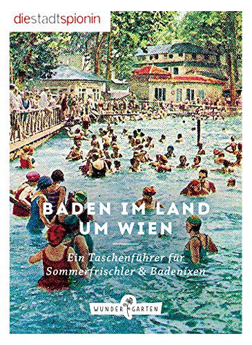 Baden im Land um Wien: Ein Taschenführer für Sommerfrischler & Badenixen von Wundergarten Verlag